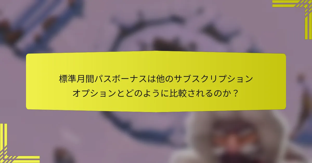 標準月間パスボーナスは他のサブスクリプションオプションとどのように比較されるのか？