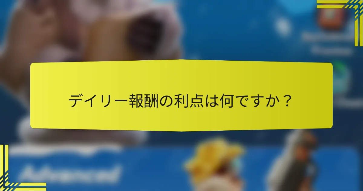 デイリー報酬の利点は何ですか？