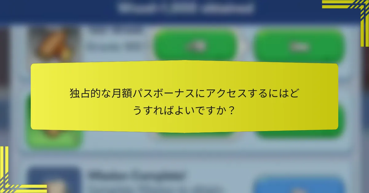 独占的な月額パスボーナスにアクセスするにはどうすればよいですか？