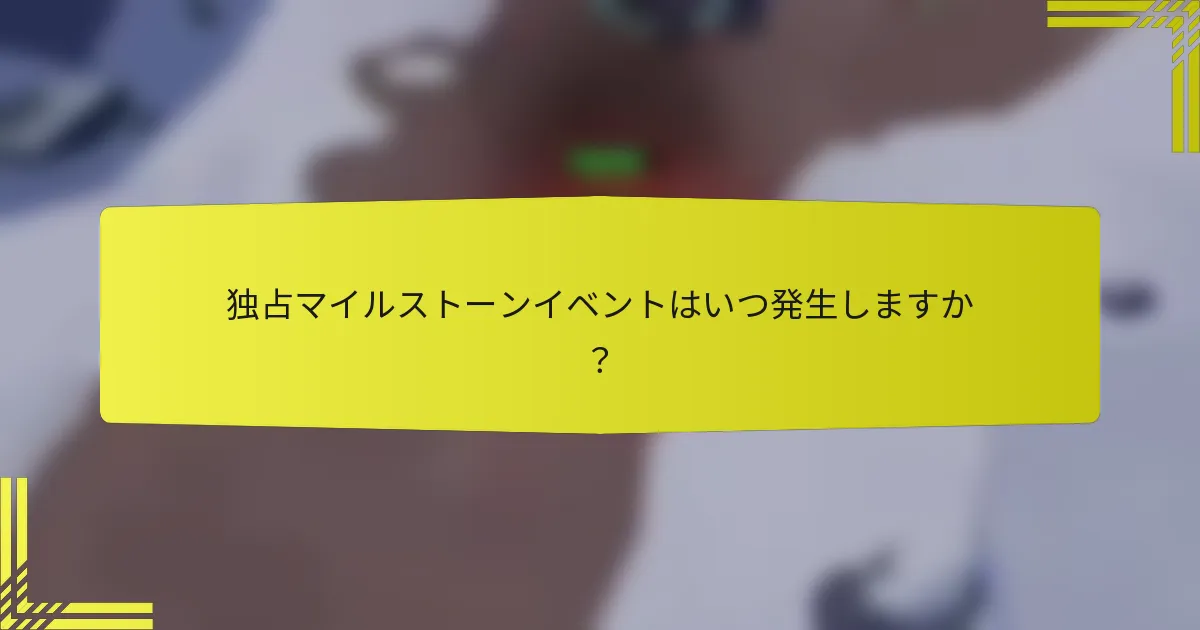 独占マイルストーンイベントはいつ発生しますか？