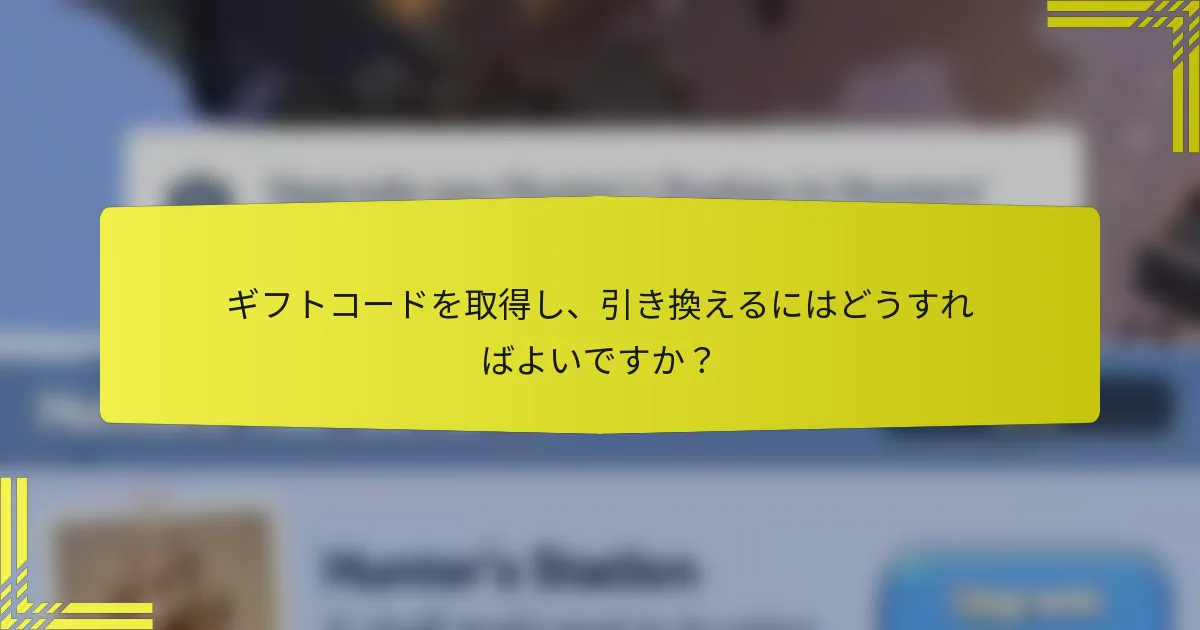 ギフトコードを取得し、引き換えるにはどうすればよいですか？