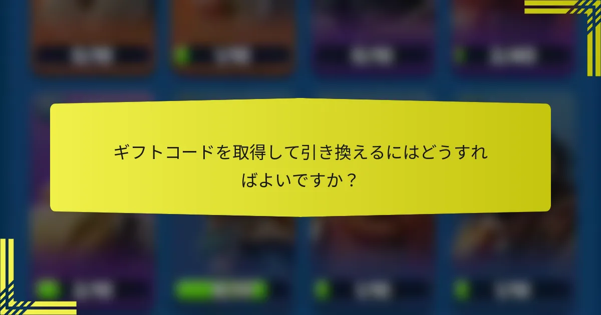 ギフトコードを取得して引き換えるにはどうすればよいですか？