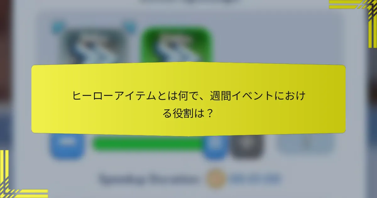 ヒーローアイテムとは何で、週間イベントにおける役割は？