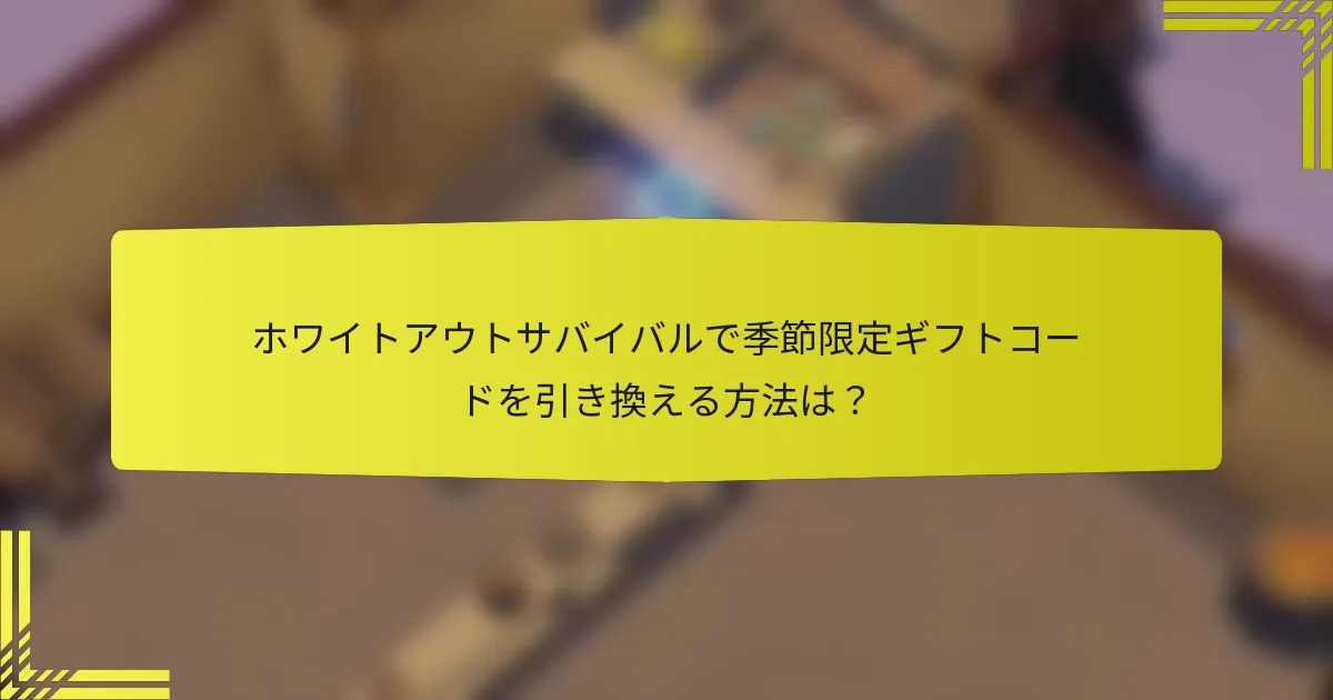 ホワイトアウトサバイバルで季節限定ギフトコードを引き換える方法は？