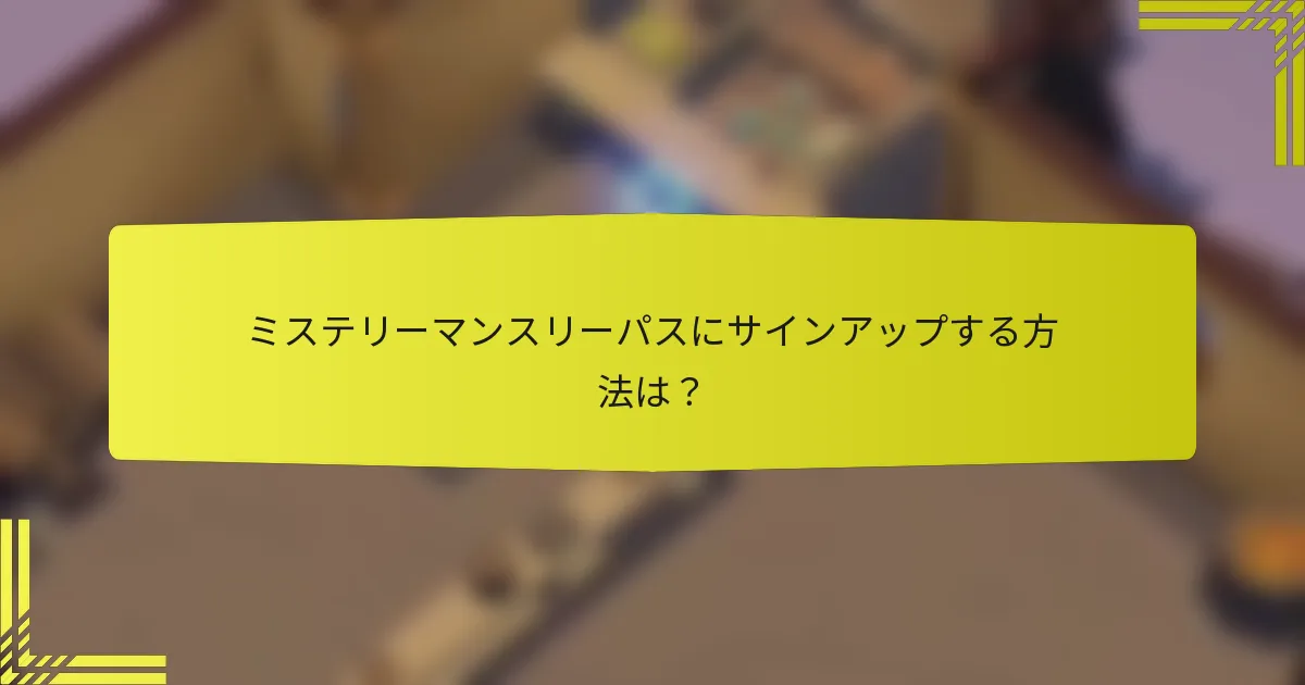 ミステリーマンスリーパスにサインアップする方法は？
