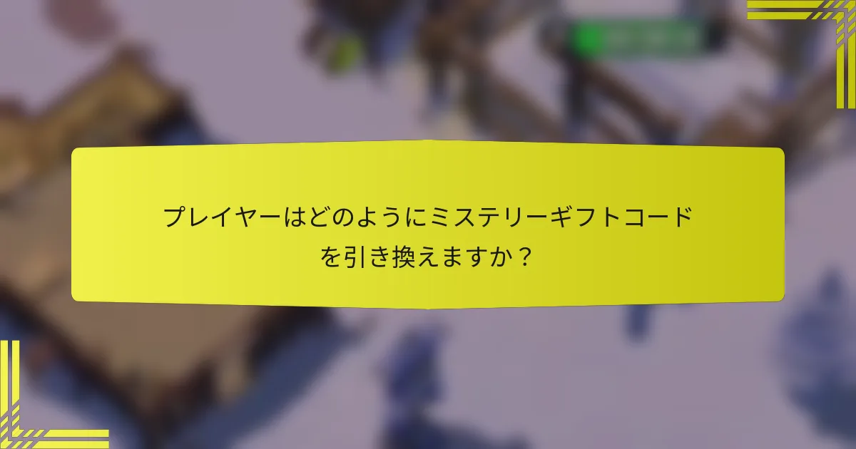 プレイヤーはどのようにミステリーギフトコードを引き換えますか？