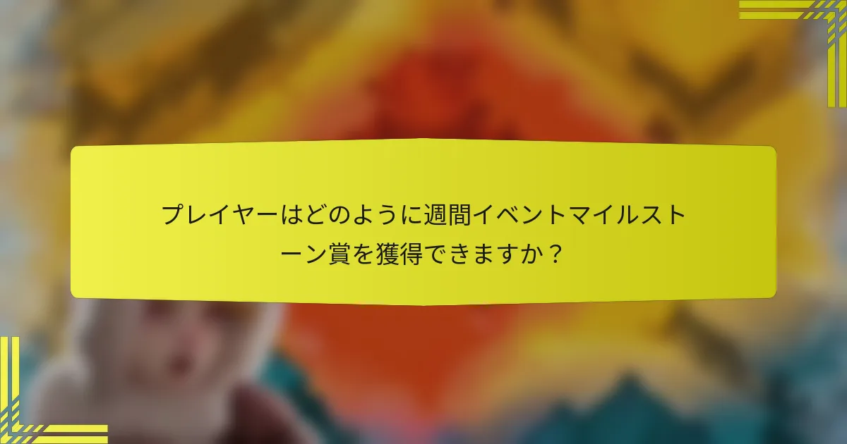 プレイヤーはどのように週間イベントマイルストーン賞を獲得できますか？