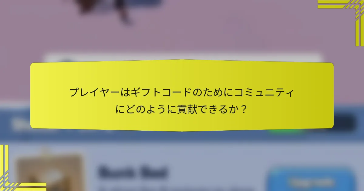 プレイヤーはギフトコードのためにコミュニティにどのように貢献できるか？