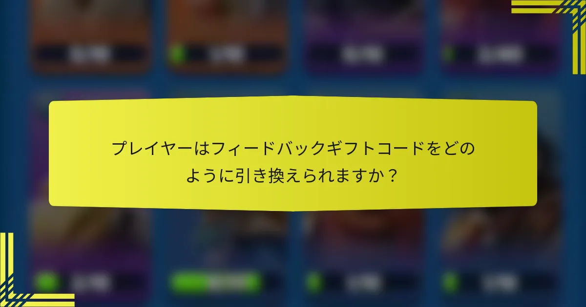 プレイヤーはフィードバックギフトコードをどのように引き換えられますか？