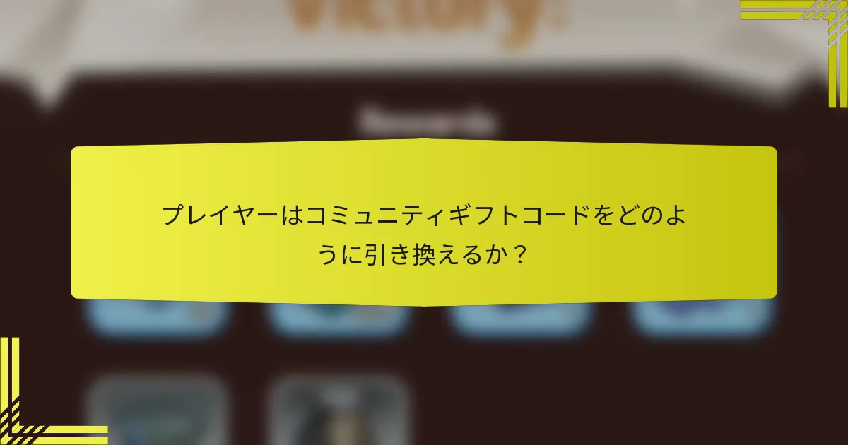 プレイヤーはコミュニティギフトコードをどのように引き換えるか？
