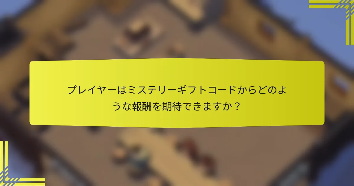プレイヤーはミステリーギフトコードからどのような報酬を期待できますか？