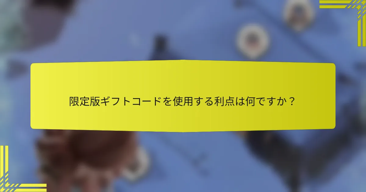 限定版ギフトコードを使用する利点は何ですか？