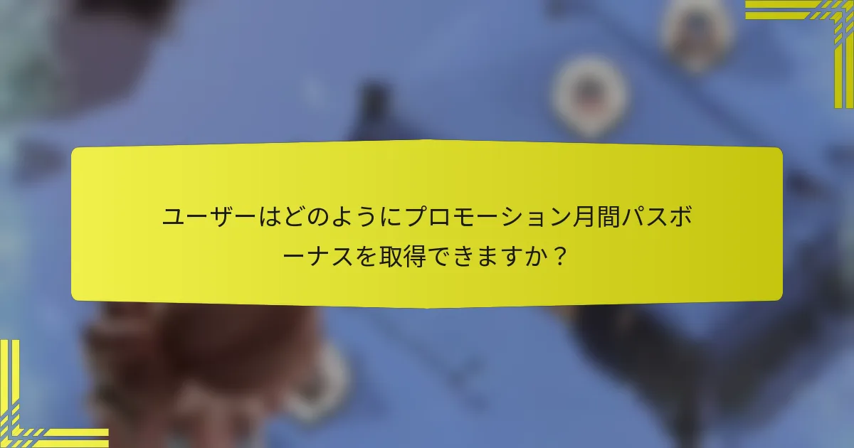 ユーザーはどのようにプロモーション月間パスボーナスを取得できますか？
